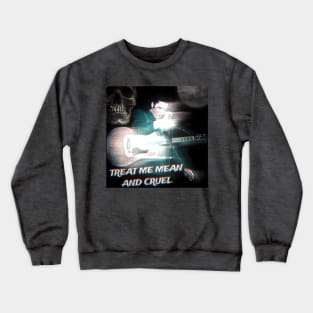 Treat Me Mean And Cruel Crewneck Sweatshirt